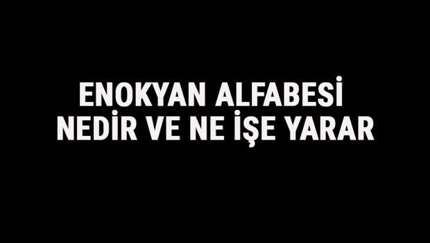 Enokyan Alfabesi Nedir Ve Ne İşe Yarar? Tarihte Enokyan (Melek) Alfabesi Okunuşu Ve Özellikleri Hakkında Bilgi
