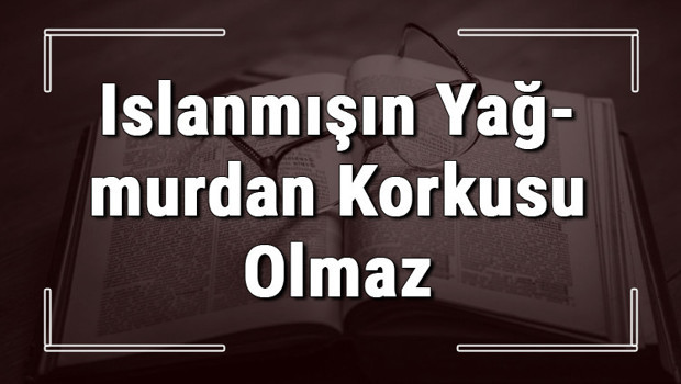 Islanmışın Yağmurdan Korkusu Olmaz atasözünün anlamı ve örnek cümle içinde kullanımı (TDK)
