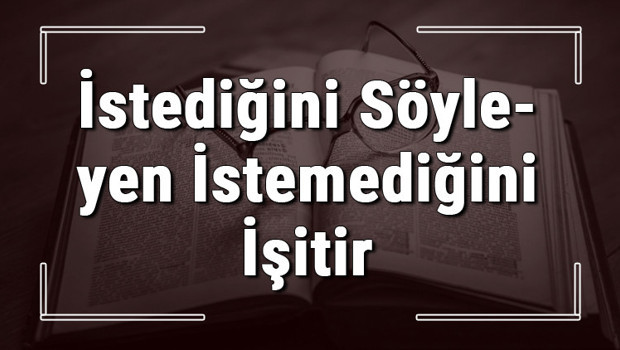 İstediğini Söyleyen İstemediğini İşitir atasözünün anlamı ve örnek cümle içinde kullanımı (TDK)