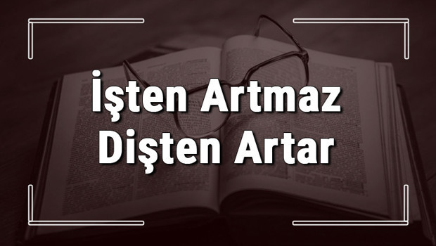 İşten Artmaz Dişten Artar atasözünün anlamı ve örnek cümle içinde kullanımı (TDK)