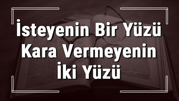 İsteyenin Bir Yüzü Kara Vermeyenin İki Yüzü atasözünün anlamı ve örnek cümle içinde kullanımı (TDK)