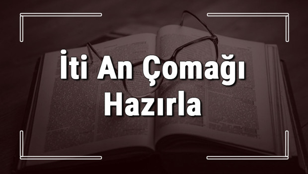 İti An Çomağı Hazırla atasözünün anlamı ve örnek cümle içinde kullanımı (TDK)