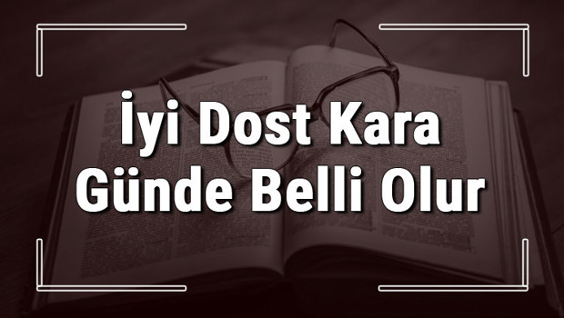 İyi Dost Kara Günde Belli Olur atasözünün anlamı ve örnek cümle içinde kullanımı (TDK)