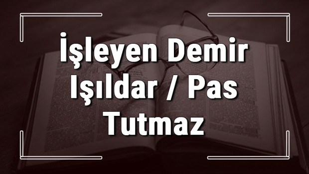 İşleyen Demir Işıldar / Pas Tutmaz atasözünün anlamı ve örnek cümle içinde kullanımı (TDK)