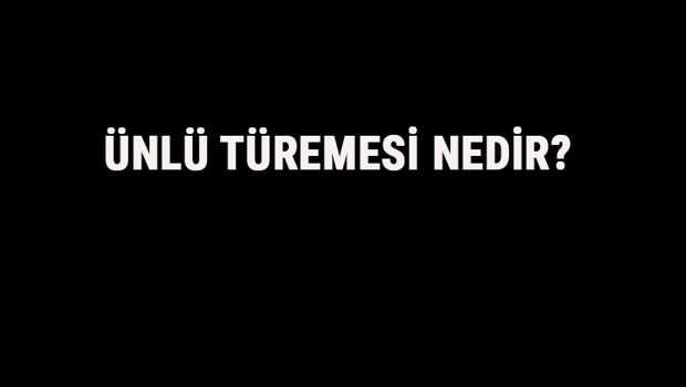 Ünlü Türemesi Nedir? Ünlü Türemesi Örnek Cümleler, Sorular Ve Konu Anlatımı