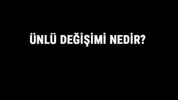 Ünlü Değişimi Nedir? Ünlü Değişimi Örnek Cümleler, Sorular Ve Konu Anlatımı