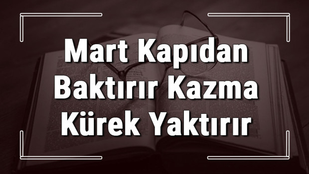 Mart Kapıdan Baktırır Kazma Kürek Yaktırır atasözünün anlamı ve örnek cümle içinde kullanımı (TDK)