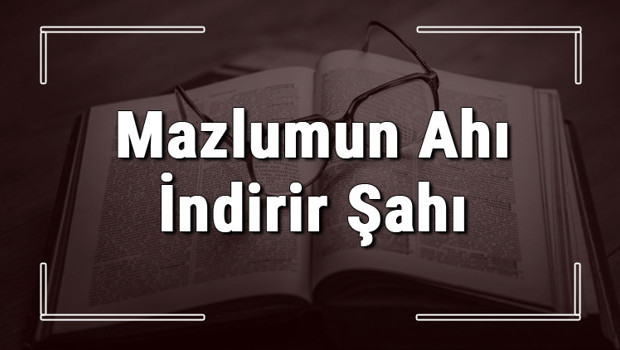 Mazlumun Ahı İndirir Şahı atasözünün anlamı ve örnek cümle içinde kullanımı (TDK)
