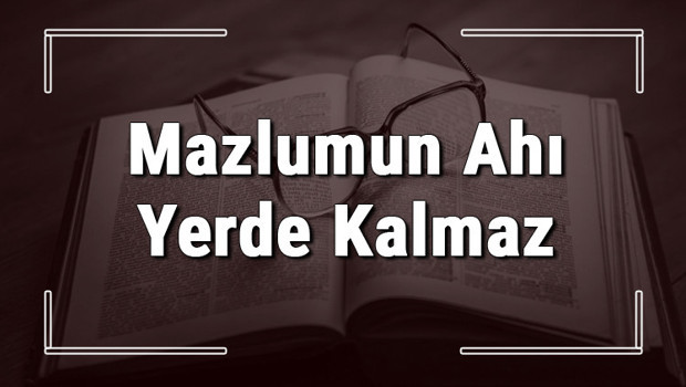 Mazlumun Ahı Yerde Kalmaz atasözünün anlamı ve örnek cümle içinde kullanımı (TDK)