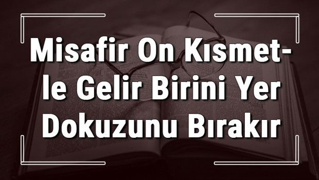 Misafir On Kısmetle Gelir Birini Yer Dokuzunu Bırakır atasözünün anlamı ve örnek cümle içinde kullanımı (TDK)