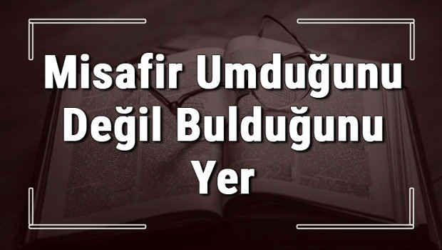 Misafir Umduğunu Değil Bulduğunu Yer atasözünün anlamı ve örnek cümle içinde kullanımı (TDK)