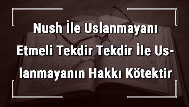 Nush İle Uslanmayanı Etmeli Tekdir Tekdir İle Uslanmayanın Hakkı Kötektir atasözünün anlamı ve örnek cümle içinde kullanımı (TDK)
