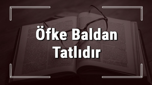 Öfke Baldan Tatlıdır atasözünün anlamı ve örnek cümle içinde kullanımı (TDK)