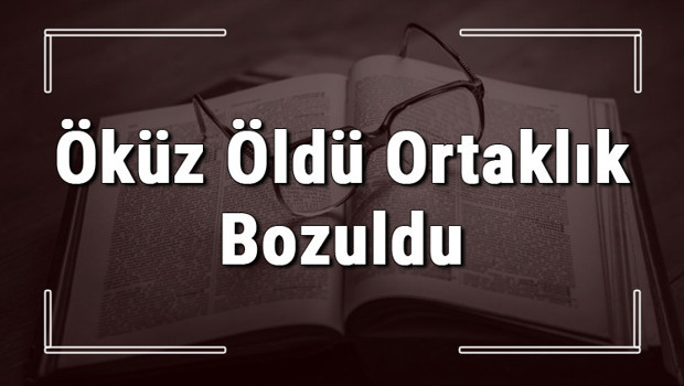 Öküz Öldü Ortaklık Bozuldu atasözünün anlamı ve örnek cümle içinde kullanımı (TDK)