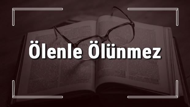Ölenle Ölünmez atasözünün anlamı ve örnek cümle içinde kullanımı (TDK)
