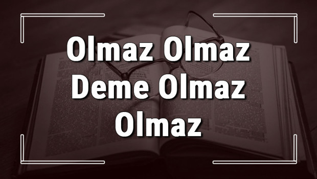 Olmaz Olmaz Deme Olmaz Olmaz atasözünün anlamı ve örnek cümle içinde kullanımı (TDK)
