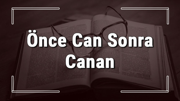 Önce Can Sonra Canan atasözünün anlamı ve örnek cümle içinde kullanımı (TDK)