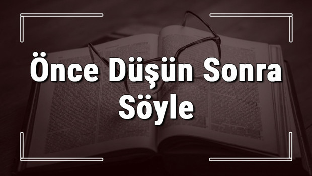 Önce Düşün Sonra Söyle atasözünün anlamı ve örnek cümle içinde kullanımı (TDK)