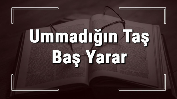 Ummadığın Taş Baş Yarar atasözünün anlamı ve örnek cümle içinde kullanımı (TDK)