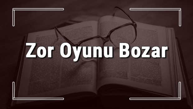 Zor Oyunu Bozar atasözünün anlamı ve örnek cümle içinde kullanımı (TDK)