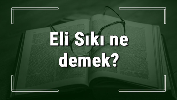 Eli Sıkı ne demek? Eli Sıkı deyiminin anlamı ve örnek cümle içinde kullanımı (TDK)