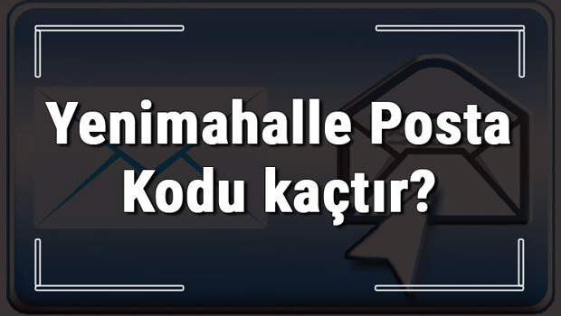 Yenimahalle Posta Kodu kaçtır? Ankara'nın ilçesi Yenimahalle