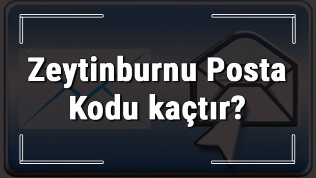 Zeytinburnu Posta Kodu kaçtır? İstanbul'un ilçesi Zeytinburn