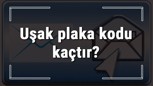 Uşak plaka kodu kaçtır? Uşak ve ilçelerinin plaka harfleri