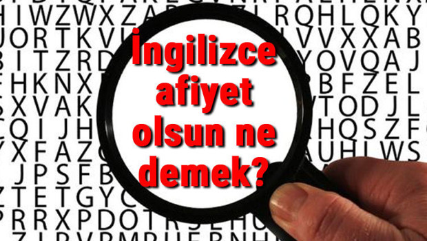 İngilizce afiyet olsun ne demek? Afiyet olsun kelimesinin İngilizce yazılışı, okunuşu ve söylenişi