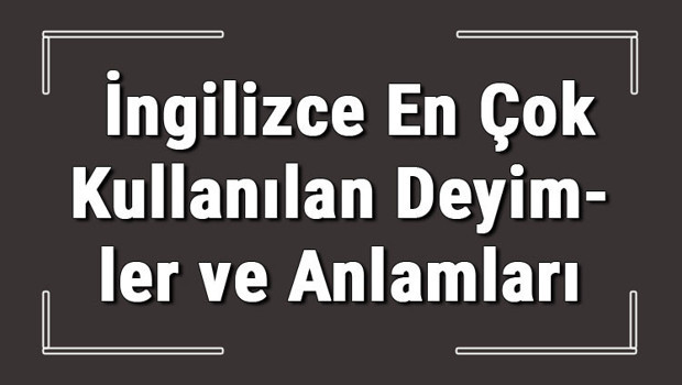 İngilizce deyimler - İngilizce en çok kullanılan deyimler ve anlamları konu anlatımı