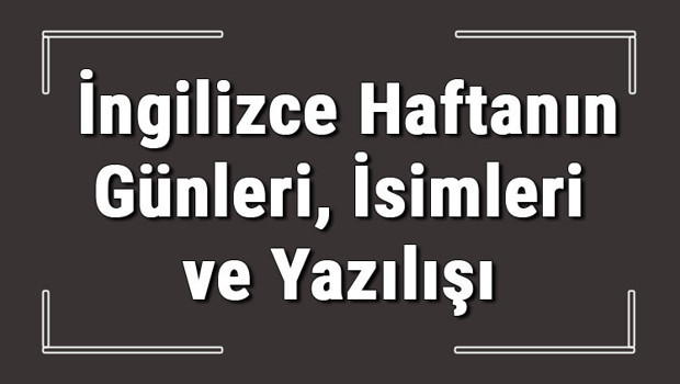 İngilizce günler - İngilizce haftanın günleri, isimleri, yazılışı, okunuşu ve telaffuzu konu anlatımı