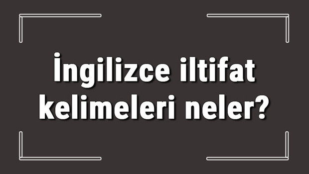 İngilizce iltifat kelimeleri neler? En güzel İngilizce iltifatlar