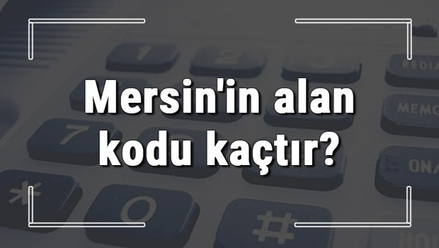 Mersin'in alan kodu kaçtır? Mersin telefon kodu hakkında bilgi
