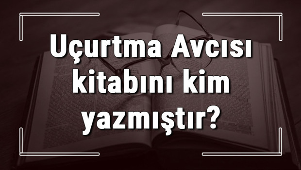 Uçurtma Avcısı kitabını kim yazmıştır? Uçurtma Avcısı kitabı özeti, konusu ve karakterleri