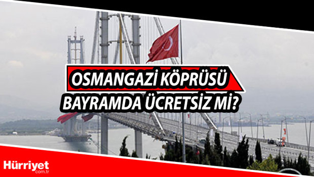 Osmangazi Köprüsü ve Avrasya Tüneli ücretsiz mi İşte bayramda ücretsiz olan köprü ve otoyolların listesi