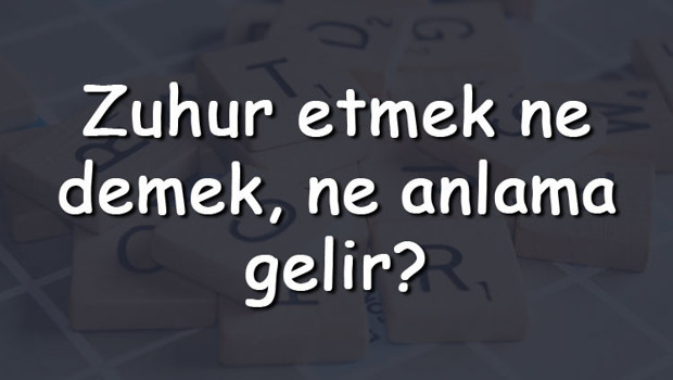 Zuhur etmek ne demek, ne anlama gelir? Zuhur etmek bitişik mi yazılır ayrı mı? TDK sözlük anlamı