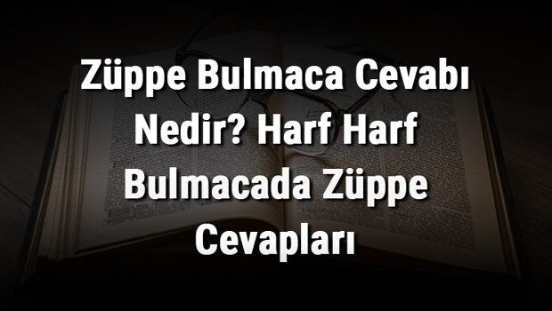 Züppe Bulmaca Cevabı Nedir? Harf Harf Bulmacada Züppe Cevapları
