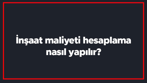 İnşaat maliyeti hesaplama nasıl yapılır? Konut Kaba İnşaat Maliyeti nasıl hesaplanır