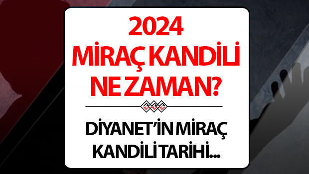 MİRAÇ KANDİLİ NE ZAMAN 2024 | Miraç Kandili hangi gün, ayın kaçında idrak edilecek İşte 2024 Miraç Gecesi tarihi ve önemi...