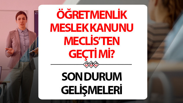 Öğretmenlik Meslek Kanunu Teklifi son durum 2024 |Öğretmenlik Meslek Kanunu Meclisten geçti mi, ne zaman çıkacak Öğretmenlik Meslek Kanunu maddeleri ve içeriği neler