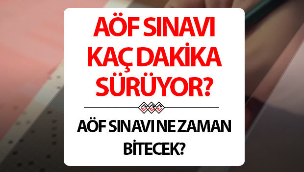 AÖF sınavı kaç dakika AÖF sınavı ne zaman biter, kaç saat sürer AÖF sınavı kaç dakika AÖF sınavı ne zaman biter, kaç saat sürer