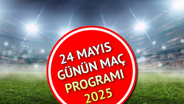 Bugünkü maç programı 24 Mayıs 2025 Cumartesi || Süper Lig bugün hangi maçlar var, saat kaçta, hangi kanalda Bugün kimin maçı var
