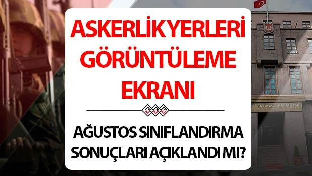 ASKERLİK YERLERİ E-DEVLET GÖRÜNTÜLEME-SORGULAMA AĞUSTOS 2025 | MSB askerlik yerleri ne zaman belli olacak, nereden ve nasıl öğrenilir Askerlik sınıflandırma sonuçları tarihi