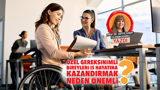 Özel gereksinimli bireyleri iş hayatına kazandırmak neden önemli?