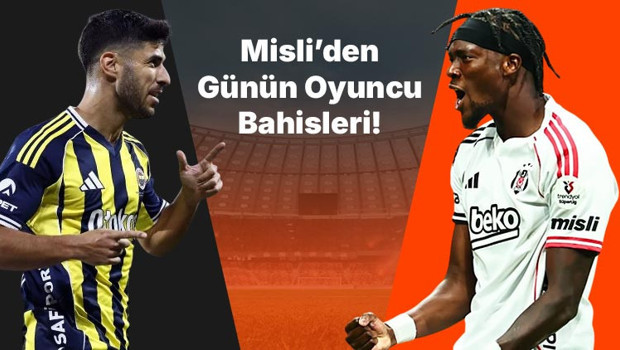 Fenerbahçe’de Asensio otomatiğe bağladı! Beşiktaş’ta gözler son maçların golcüsü Abraham’da… İşte Misli’den günün oyuncu bahisleri