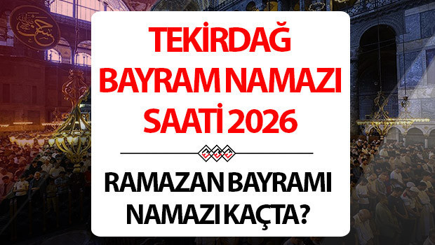 TEKİRDAĞ BAYRAM NAMAZI SAATİ 2026 (DİYANET) | Tekirdağda Ramazan Bayramı namazı kaçta kılınacak, ne zaman Tekirdağ bayram namazı vakti 2026