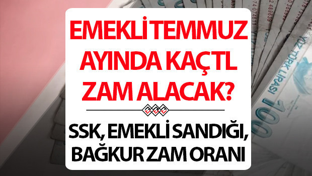EMEKLİ MAAŞI YENİ ZAM ORANI VE GÜNCEL AYLIK MİKTARI TEMMUZ 2026: Emekli Sandığı, Bağkur, SGK emekli maaş zammı ne kadar olacak İşte yeni zamlı emekli maaşı tablosu