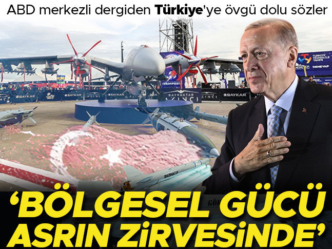 ABD merkezli dergiden Türkiyeye övgü dolu sözler: Bölgesel gücü asrın zirvesinde