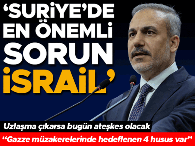 Dışişleri Bakanı Hakan Fidan: Suriye için en önemli sorun İsrail