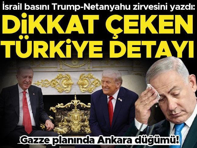 İsrail basını Trump-Netanyahu zirvesini yazdı: Dikkat çeken Türkiye detayı... Gazze planında Ankara düğümü